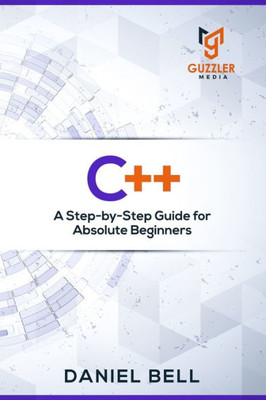 C++: A Step-by-Step Guide for Absolute Beginners