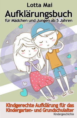 Aufklärungsbuch fUr Mädchen und Jungen ab 5 Jahren: Kindgerechte Aufklärung zum Vorlesen fUr Kindergarten- und Grundschulalter (German Edition)