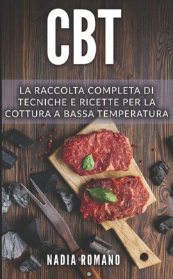 CBT: La raccolta completa di tecniche e ricette per la cottura a bassa temperatura. Include Cucina a Bassa Temperatura e Cucina Sottovuoto (Italian Edition)