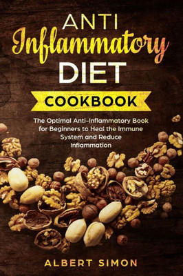 Anti-Inflammatory Diet Cookbook: The Optimal Anti-Inflammatory Book for Beginners to Heal the Immune System and Reduce Inflammation!