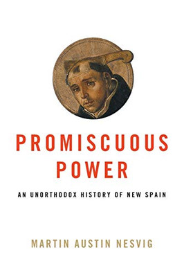 Promiscuous Power: An Unorthodox History of New Spain