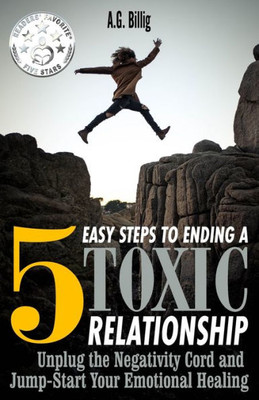 5 EASY STEPS TO ENDING A TOXIC RELATIONSHIP: Unplug the Negativity Cord and Jump-Start Your Emotional Healing