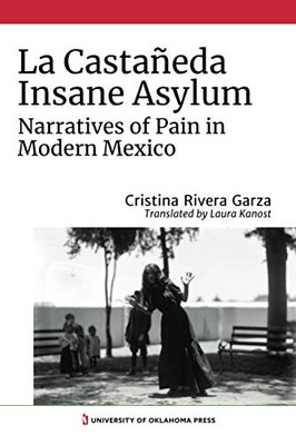 La Castañeda Insane Asylum: Narratives of Pain in Modern Mexico