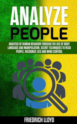 ANALYZE PEOPLE: Analysis of human behavior through the use of body language and manipulation, secret techniques to read people, recognize lies and mind control