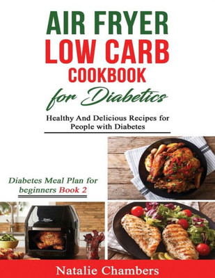 Air Fryer Low Carb Cookbook for Diabetics: Healthy and Delicious Recipes for People with Diabetes (Diabetes Meal Plan for Beginners)