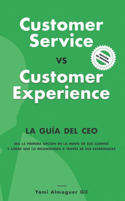 Customer Service vs. Customer Experience: La guía del CEO (Spanish Edition)