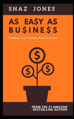 As Easy As Business: Finding Your Fastest Path To Profit