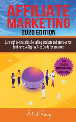 Affiliate Marketing: Earn High Commissions by Selling Products and Services you don't have - A Step-by-Step Guide for beginners - 2020 edition - Best Financial Freedom Books & Audiobooks