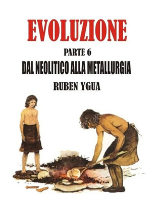 DAL NEOLITICO ALLA METALLURGIA: EVOLUZIONE (Italian Edition)