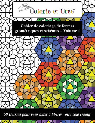 Colorie et Crée - Formes géométriques et schémas Vol.1: 50 Dessins pour vous aider à libérer votre côté créatif (Français/French) (French Edition)