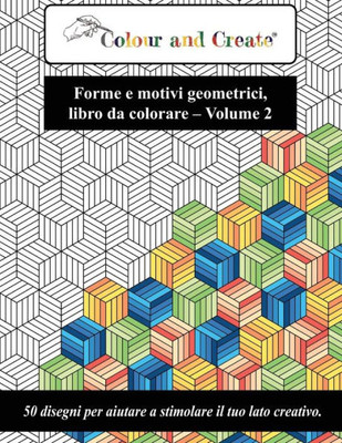 Color and Create - Forme e motivi geometrici Vol. 2: 50 disegni per aiutare a stimolare il tuo lato creativo (Italiano/Italian) (Italian Edition)