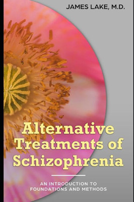 Alternative Treatments of Schizophrenia: Safe, effective and affordable approaches and how to use them (Alternative and Integrative Treatments in Mental Health Care)