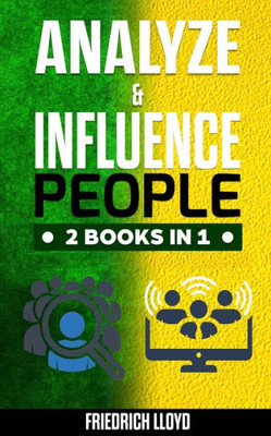 ANALYZE & INFLUENCE PEOPLE 2 BOOKS IN 1: Analysis of human behavior through the use of body language and manipulation and principles of ethical ... in people and influencing on social media