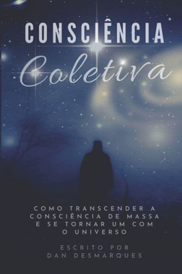 Consciência Coletiva: Como Transcender a Consciência de Massa e Se Tornar Um com o Universo (Portuguese Edition)