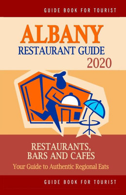 Albany Restaurant Guide 2020: Your Guide to Authentic Regional Eats in Albany, New York (Restaurant Guide 2020)