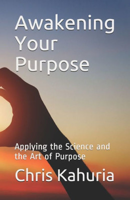 Awakening Your Purpose: Applying the Science and the Art of Purpose