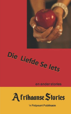 Afrikaanse Stories: Die Liefde se Iets en ander stories (Afrikaans Edition)