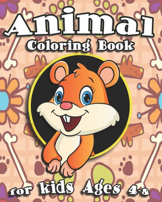 Animal Coloring Book For Kids Ages 4-8: Cute Animal Coloring Book With Sea Creatures, Jungle Animals, Adorable Pets And More
