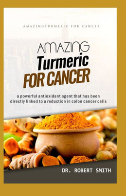 AMAZING TURMERIC FOR CANCER: a powerful antioxidant agent that has been directly linked to colon cancer cells