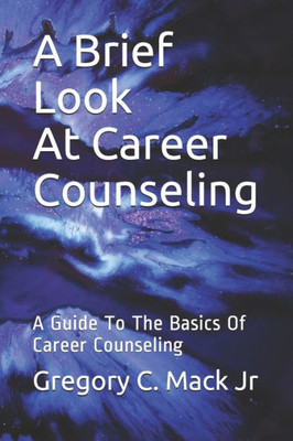 A Brief Look At Career Counseling: A Guide To The Basics Of Career Counseling