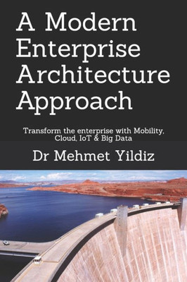 A Modern Enterprise Architecture Approach: Transform the enterprise with Mobility, Cloud, IoT & Big Data