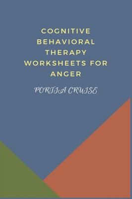 Cognitive Behavioral Therapy Worksheets for Anger: CBT Workbook to Deal with Stress, Anxiety, Anger, Control Mood, Learn New Behaviors & Regulate Emotions (Worksheets for Cognitive Behavioral Therapy)