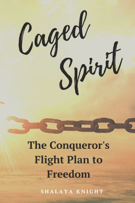 Caged Spirit: The Conqueror's Flight Plan To Freedom