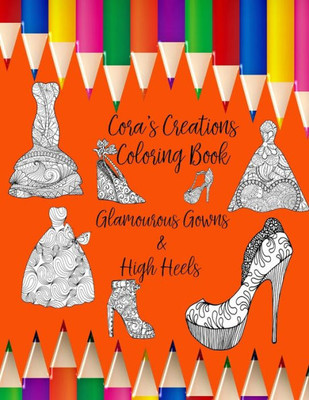 Cora's Creations: Personalized Coloring Book Glamourous Gowns & High Heels Cora's Creations: Personalized Coloring Book Glamourous Gowns & High Heels
