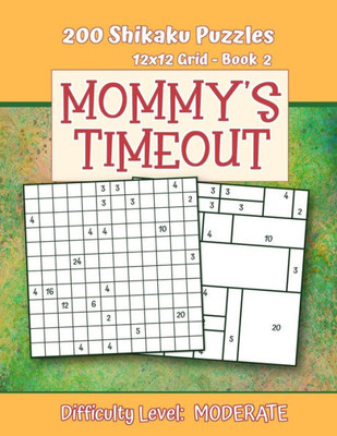 200 Shikaku Puzzles 12x12 Grid - Book 2, MOMMY'S TIMEOUT, Difficulty Level Moderate: Mental Relaxation For Grown-ups | Perfect Gift for Puzzle-Loving, Stressed-Out Moms | Fun for Beginners and Up