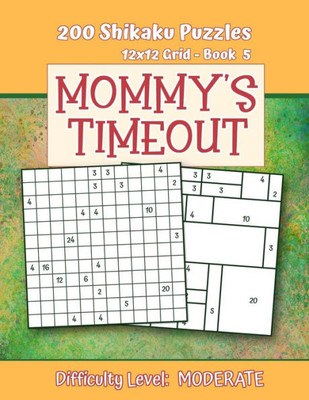 200 Shikaku Puzzles 12x12 Grid - Book 5, MOMMY'S TIMEOUT, Difficulty Level Moderate: Mental Relaxation For Grown-ups | Perfect Gift for Puzzle-Loving, Stressed-Out Moms | Fun for Beginners and Up