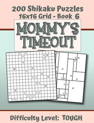 200 Shikaku Puzzles 16x16 Grid - Book 6, MOMMY'S TIMEOUT, Difficulty Level Tough: Mental Relaxation For Grown-ups | Perfect Gift for Puzzle-Loving, Stressed-Out Moms | Fun for Beginners and Up