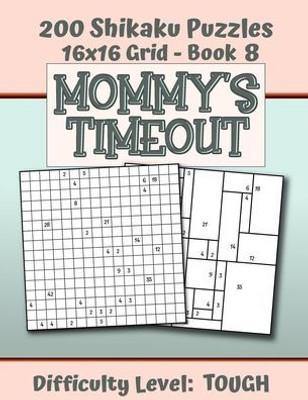 200 Shikaku Puzzles 16x16 Grid - Book 8, MOMMY'S TIMEOUT, Difficulty Level Tough: Mental Relaxation For Grown-ups | Perfect Gift for Puzzle-Loving, Stressed-Out Moms | Fun for Beginners and Up