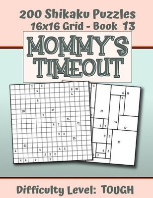 200 Shikaku Puzzles 16x16 Grid - Book 13, MOMMY'S TIMEOUT, Difficulty Level Tough: Mental Relaxation For Grown-ups | Perfect Gift for Puzzle-Loving, Stressed-Out Moms | Fun for Beginners and Up