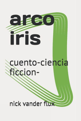 arco iris: cuento-ciencia ficcion- (Spanish Edition)