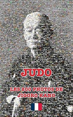 JUDO - LES 200 PHOTOS DE JIGORO KANO (français) (French Edition)