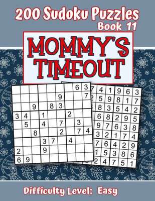 200 Sudoku Puzzles - Book 11, MOMMY'S TIMEOUT, Difficulty Level Easy: Stressed-out Mom - Take a Quick Break, Relax, Refresh | Perfect Quiet-Time Gift ... or a Family Member | Fun for Beginners and Up