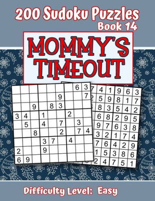 200 Sudoku Puzzles - Book 14, MOMMY'S TIMEOUT, Difficulty Level Easy: Stressed-out Mom - Take a Quick Break, Relax, Refresh | Perfect Quiet-Time Gift ... or a Family Member | Fun for Beginners and Up