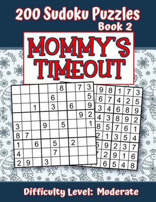 200 Sudoku Puzzles - Book 2, MOMMY'S TIMEOUT, Difficulty Level Moderate: Stressed-out Mom - Take a Quick Break, Relax, Refresh | Perfect Quiet-Time ... or a Family Member | Fun for Beginners and Up
