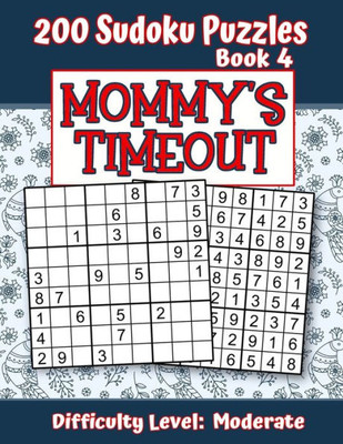 200 Sudoku Puzzles - Book 4, MOMMY'S TIMEOUT, Difficulty Level Moderate: Stressed-out Mom - Take a Quick Break, Relax, Refresh | Perfect Quiet-Time ... or a Family Member | Fun for Beginners and Up