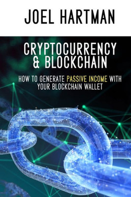 Cryptocurrency & Blockchain: how to generate passive income with your blockchain wallet (mining, bitcoin, ethereum, litecoin, Zcash, monero, ripple, dash, IOTA and smart contracts)