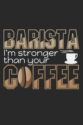 Barista - I'm Stronger Than Your Coffee: Notebook A5 Size, 6x9 inches, 120 dotted dot grid Pages, Barista Quote Coffee Bean Coffeeshop Coffeehouse