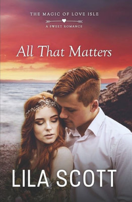 All That Matters: A Sweet Romance (The Magic of Love Isle)