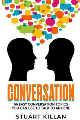 Conversation: 66 Easy Conversation Topics You Can Use to Talk to ANYONE
