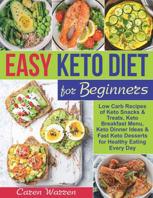 Easy Keto Diet for Beginners : Low-Carb Recipes of Keto Snacks and Treats, Keto Breakfast Menu, Keto Dinner Ideas and Fast Keto Desserts for Healthy Eating Every Day.(keto Diet for Beginners)