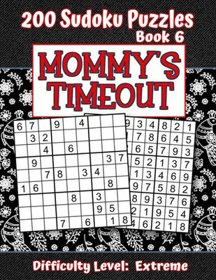 200 Sudoku Puzzles - Book 6, MOMMY'S TIMEOUT, Difficulty Level Extreme: Stressed-out Mom - Take a Quick Break, Relax, Refresh | Perfect Quiet-Time ... or a Family Member | Fun for Beginners and Up