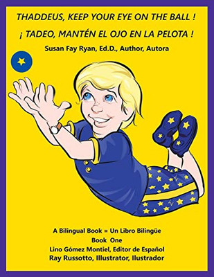 THADDEUS, KEEP YOUR EYE ON THE BALL ! ( ¡ TADEO, MANTÉN EL OJO EN LA PELOTA ! ) , a bilingual book in English and Spanish - Paperback