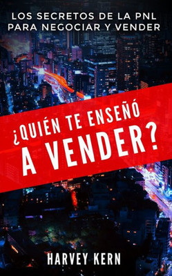 ¿Quién te enseñO a vender?: Los secretos de la PNL para negociar y vender (Spanish Edition)