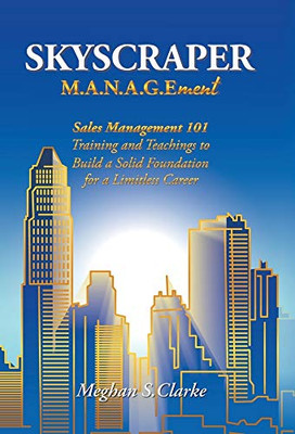 SKYSCRAPER M.A.N.A.G.Ement: Sales Management 101 Training and Teachings to Build a Solid Foundation for a Limitless Career - Hardcover