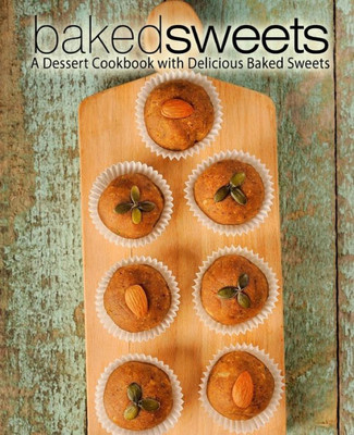 Baked Sweets: A Dessert Cookbook with Delicious Baked Sweets (2nd Edition)