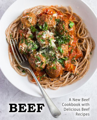 Beef: A New Beef Cookbook with Delicious Beef Recipes (2nd Edition)